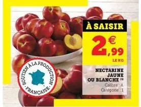 soutienal  production  française  à saisir  21,99    le  nectarine jaune  ou blanche  calibre: a catégorie 1