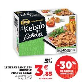 Kebab  ebab Me  Kebab Lamelles ERFOX MAUCE BLANCHE OIGNONS  Roller  LE KEBAB LAMELLES SURGELE FRANCE KEBAB La boite de 400g Le kg: 9,63   MAN 4/5  2018  DE REMISE IMMÉDIATE