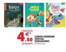 topaze  e pre  droles desupers  a partir de  4,500 4  ,50 special  le produit editions lito  livres jeunesse  dinosaures  dinos rigolos  say