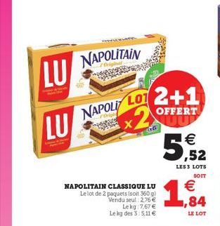 LU  LU  NAPOLITAIN  NAPOLI LOT  ronigh 45239  x2  NAPOLITAIN CLASSIQUE LU  Le lot de 2 paquets (soit 360 g) Vendu seul: 2,76  Le kg 7,67  Le kg des 3:5,11   2+1  OFFERT  LNG  552    LES 3 LOTS  SO