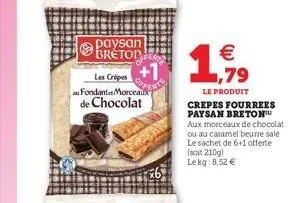 paysan bretone +1  les crépes  au fondante morceaux  de chocolat  1,.,79    le produit  crepes fourrees paysan breton aux morceaux de chocolat ou au caramel beurre salé le sachet de 6+1 offerte (soi