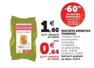 toogood  somateheres  -70%    1,000    -60%  de remise immédiate sur le 2  produit au choix  1,60 biscuits aperitifs  le 1 produit toogood au choix tomate et herbes ou sel et poivre ou fromage ou ba