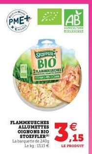 go  PME+  ENGAGE  STOEFFLER  BIO  2FLAMMEKUECHES 144100  FLAMMKUECHES ALLUMETTES OIGNONS BIO STOEFFLER  3  La barquette de 240g,15  Le kg: 13,13   LE PRODUIT  AB  AGRICULTURE BIOLOGIQUE  