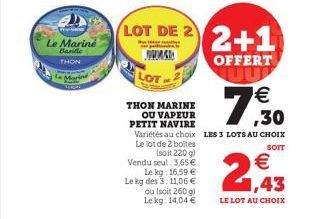 Le Mariné Barille  THON  LOT- THON MARINE OU VAPEUR PETIT NAVIRE  LOT DE 2 2+1  OFFERT UUP  (soit 220 g)  seul: 3,65  Le kg: 16.59  Le kg des 3:11,06   ou (soit 260 g) Le kg: 14,04   Variétés au c