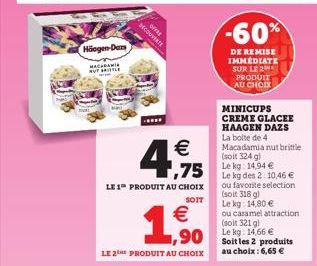 Miogen Dan  MACADAMIA BUT LE  DECOUVERTE  OFFRE    4,975  LE 1 PRODUIT AU CHOIX  SOIT    1,50  LE 2 PRODUIT AU CHOIX  -60%  DE REMISE IMMÉDIATE SUR LE 2 PRODUIT AU CHOIX  MINICUPS CREME GLACEE HAAGE