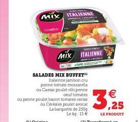 SALADES MIX BUFFET  Italienne jambon cru penne tomate mozzarella ou Caesar poulet rôti penne oeuf tomates  ou penne poulet bacon tomates cerise  MIX ITALIENNE  SANS  MIX ITALIENNE  RECLA  ou Céréales