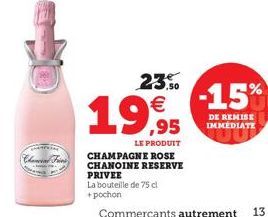 Chancial Fries  23,50   19.95  LE PRODUIT  CHAMPAGNE ROSE CHANOINE RESERVE  PRIVEE  La bouteille de 75 cl +pochon  Commerçants autrement 13  -15%  DE REMISE IMMEDIATE