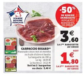 VIANDE BOVINE FRANÇAISE  CARPACCIO BIGARD Marinade citron vert et menthe ou huile d'olive et basilic La barquette de 190 g Le kg: 18,95   Le kg des 2:14,21  Soit les 2 barquettes au choix : 5,40 