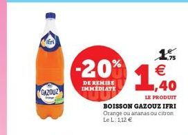 GAZOUZ  -20%  DE REMISE IMMEDIATE  1,40  1%   LE PRODUIT  BOISSON GAZOUZ IFRI Orange ou ananas ou citron  Le L. 1,12 