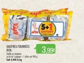 gaufres fourrées rita vanille ou vergecise  le lot de 5 paquets + 1 offert soit 900 g  soit 4,44 le kg  @g  5+1  rita offert  3,99