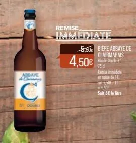 abbaye to chines  double  remise  4,50  immediate  5,50 biere abbaye de clairmarais blande double 6 75 d femise imidle an toisse de 16 soil 5,50 1 = 4.50  soit 6 le litre
