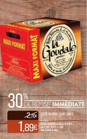 MAXI FORMAT  30%  MAXI FORMAT  1,89  D  DE REMISE  Bline Blow  Goudale  Burea  Anime  remental  IMMEDIATE  2,70 BIÈRE BLONDE SAINT-OMER  5°  Remise immédiate an caisse de 0,81 said 2,70-0,81 = 1,