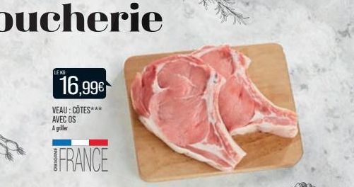 LE KG  16,99  VEAU: CÔTES*** AVEC OS A griller  FRANCE