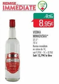 remise immediate  wifir sure  9,95  8,95  vodka minkovska* 37,5°  70 d  remise immédiate  en caisse de 1,  soit 9,95-1 8,95  soit 12,79 le litre