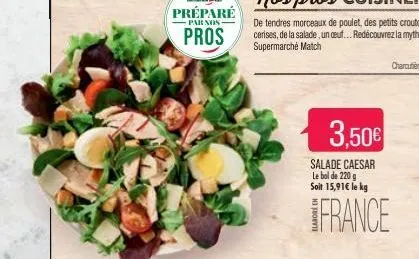 3,50  salade caesar le bol de 220 g soit 15,91 le kg  france