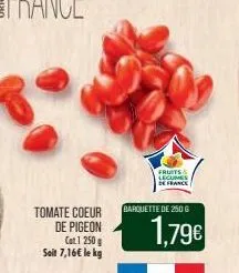 tomate coeur de pigeon cat 1 250 g soit 7,16 le kg  barquette de 2500  fruits & legumes de france