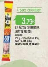baton  50  + 50% offert  3,79  le bâton de berger justin bridou  l'original 250 g + 50% offert sait 375 g soit 10,11 le kg transformé en france