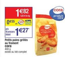 1 82  4,55  lokg  0 55  prix Eurocora déduit  "1 27  Petits pains grillés au froment  cora  400 g  existe au blé complet  cora  Froment  cora  produit cora