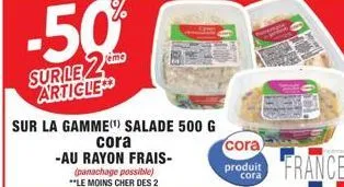 -50%  sur lez article  sur la gamme(¹) salade 500 g  cora  -au rayon frais- (panachage possible) **le moins cher des 2  cora  produit  cora  france