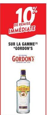 10%  DE REMISE IMMÉDIATE  SUR LA GAMME (3) *GORDON'S  THE SA  GORDON'S  LONDON DAY GIR  GORDONS