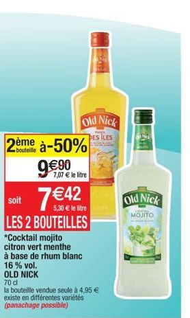 bouteille  Old Nick  DES ILES  à-50%  990  7,07  le litre  soit  5,30  le litre  LES 2 BOUTEILLES  *Cocktail mojito citron vert menthe  à base de rhum blanc  16% vol.  OLD NICK  70 cl  la bouteille