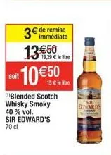 soit  3 de remise  13 50  blended scotch whisky smoky 40 % vol. sir edward's 70 cl  19,29  le tre  105  edwards