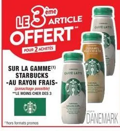 sur la gamme(¹) starbucks -au rayon frais-(panachage possible) **le moins cher des 3  le 3 me offert  pour 2 achetés  article  caffe latte  caramel rechiato  caffe latte