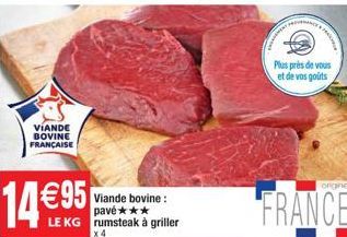 VIANDE BOVINE FRANÇAISE  1495  95 Viande bovine:  LE KG rumsteak à griller x 4  Plus près de vous et de vos goûts  origine  FRANCE