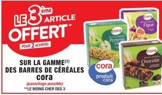 eme  ARTICLE  LE 3 Smo OFFERT  POUR 2 ACHETÉS  SUR LA GAMME(¹) DES BARRES DE CÉRÉALES  cora (panachage possible) **LE MOINS CHER DES 3  cora  Pomme  cora  produit  cora  coral  Figue  cora SEM HAN  C