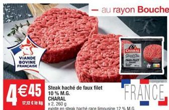 VIANDE BOVINE FRANÇAISE  445  17.12  le kg x2, 260 g  Steak haché de faux filet 10% M.G. CHARAL  existe en steak haché race limousine 12 % M.G.  CHARAL Grand Che FAX-FILET  FRANCE