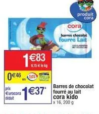046  prix eurocora  déduit  183  9,15  le kg  137*  cora  barres chocolat fourré lait  barres de chocolat fourré au lait cora kido x 16, 200 g  tobakh produit cora