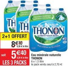 ?? ??  2+1 OFFERT  0,30 le tre  8 10 540  soit  Eau minérale naturelle 0,20 le tre THONON 6 x 1,5 litre  LES 3 PACKS e pack vendu seul à 2,70   THONON  Mindrale Natale des Alpes  20