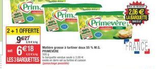 Prim  2+1 OFFERTE ge27 sot 618 EVERE LES 3 BARQUETTES  Prim  500g la banque vendue à 1.00  densel ou tartes et con anche possib  Matière grasse à tartiner doux 55 % M.G.  Primevère  FORMAT  2,06  LA