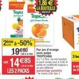 format fa  tropica  2ème à-50%  1485  u  tropic ??????  les 2 packs ble  che 2  sans pulpe tropicana 41.5 for e pack vendu se  un prix  de 20