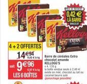 4+2 OFFERTES 14 996  LES 6 BOÎTES  Leca Barre de céréales Extra  chocolat amande  KELLOGG'S 4,120  Dota240 existe en mil chocolat  chage possib  FOI REVERTE  0,42  LA BARRE  EXTRA