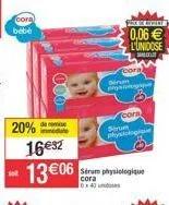 cora  bébé  le remise  20% 1632 1306  cora  berum pystlogique  sérum physiologique  cora 6.x 47 umes  forholt  0,06 l'unidose  strum  (cora