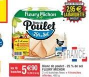 FRANCE  Blanc de poulet-25% de sel  590  tranches129246 tranches tranches  430  PROXIN REVENT  2,95 €  Fleury Michon LA BARQUETTE Poulet  -25%. Sel 