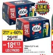 18€13  MAXI  2à-60% 24  25  €90  LES 2 PACKS  MAXI  T  24 1664  eiere 5,5% 1664  1664  POBLE  0,38€ LA BOUTEILLE  2  12,95 € 