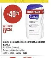 soit l'unite:  534  -40%  duo pack sanex  crème de douche biomeprotect atopicare  sanex  2x 400 ml (800 m)  autres variétés disponibles  le litre: 668-l'unité: bc90