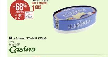 LE  -68% 1683  CANOTTES  Casino  2 Max  A Le Crémeux 30% M.G. CASINO 300 g Le kg:8097  Casino  LE CREMEUX  LE CRÉMEUX