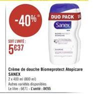 SOIT L'UNITE:  537  -40%  DUO PACK Sanex  Crème de douche Biomeprotect Atopicare  SANEX  2x 400 ml (800 m)  Autres variétés disponibles  Le litre: 6471-L'unité: BE55