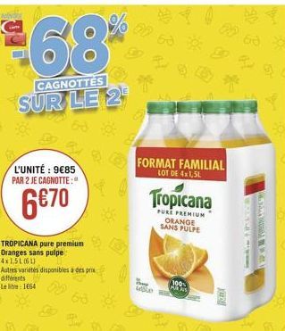 68*  CAGNOTTES  SUR LE 2  L'UNITÉ: 985 PAR 2 JE CAGNOTTE:"  670  TROPICANA pure premium Oranges sans pulpe 4x1,5L (61)  Autres variétés disponibles à des prix  différents  Le litre 1664  63  FORMAT