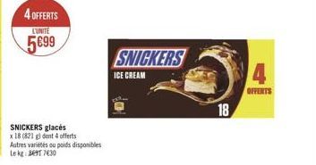 4 OFFERTS  LUNITE  5699  SNICKERS glacés  x 18 (821 g) dont 4 offerts Autres variétés ou poids disponibles Le kg 39T7630  SNICKERS  ICE CREAM  18  OFFERTS