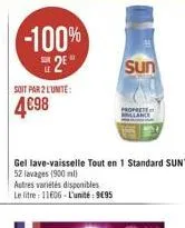 soit par 2 l'unité:  4698  -100% 2  autres variétés disponibles  le litre: 11606-l'unité: 9695  sun  propret  gel lave-vaisselle tout en 1 standard sun  52 lavages (900 ml)