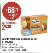 -68% 2?  SOIT PAR 2 LUNITE:  238  ST MICHEL  Pocket x 12 (360g)  Autres variétés disponibles Le kg 10600-L'unité: 3060  SMichel  MOELLEUSE  A