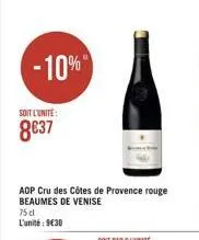 -10%  soit l'unite:  837  aop cru des côtes de provence rouge beaumes de venise  75 cl  l'unité: 930