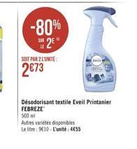 -80%  2E  SOIT PAR 2 LUNITE:  273  Autres variétés disponibles  Le litre 910-L'unité: 455  Désodorisant textile Eveil Printanier FEBREZE  500 ml