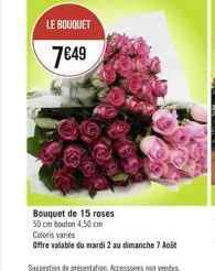 LE BOUQUET  7649  Bouquet de 15 roses  50 cm bouton 4,50 cm Coloris variés  Offre valable du mardi 2 au dimanche 7 Août