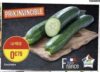 PRIX INVINCIBLE  LA PIÈCE  079  Concombre  Origine rance  DE FRANCE