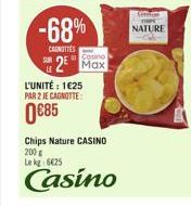 -68%  CAROTTES  2 Max  L'UNITÉ: 125 PAR 2 JE CAGNOTTE:  085  Chips Nature CASINO 200  Lekg: 625  Casino  NATURE